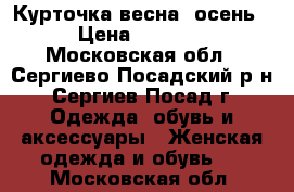 Курточка весна- осень › Цена ­ 1 999 - Московская обл., Сергиево-Посадский р-н, Сергиев Посад г. Одежда, обувь и аксессуары » Женская одежда и обувь   . Московская обл.